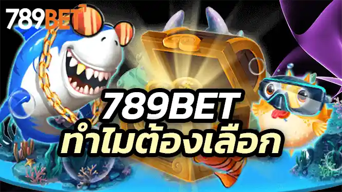 ทำไมต้องเลือก 789BET?